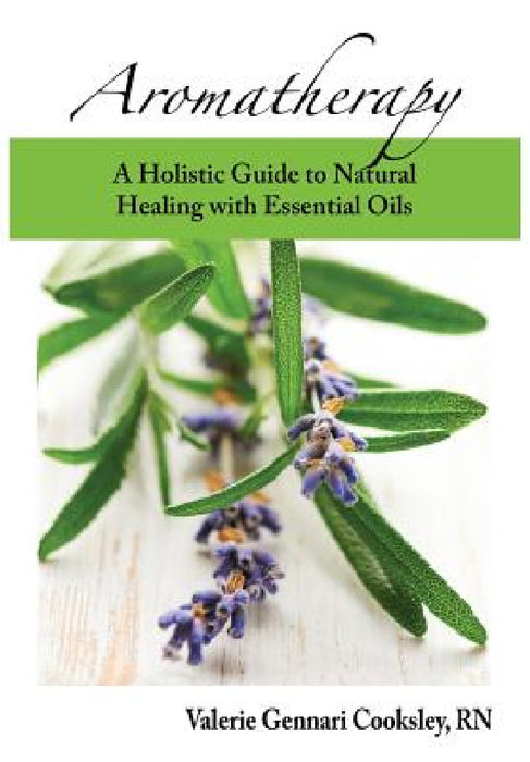 Aromatherapy: A Holistic Guide to Natural Healing with Essential Oils by Valerie Gennari Cooksley