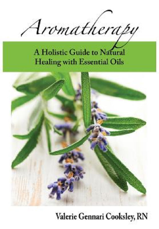 Aromatherapy: A Holistic Guide to Natural Healing with Essential Oils by Valerie Gennari Cooksley