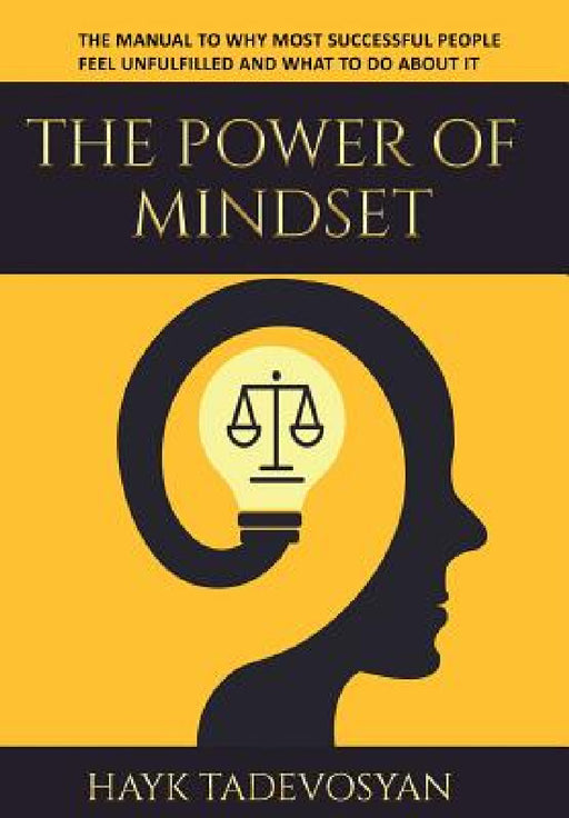 The Power Of Mindset: The Manual To Why Most Successful People Feel Unfulfilled And What To Do About It by Hayk Tadevosyan