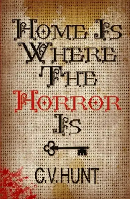 Home Is Where the Horror Is by C. V. Hunt
