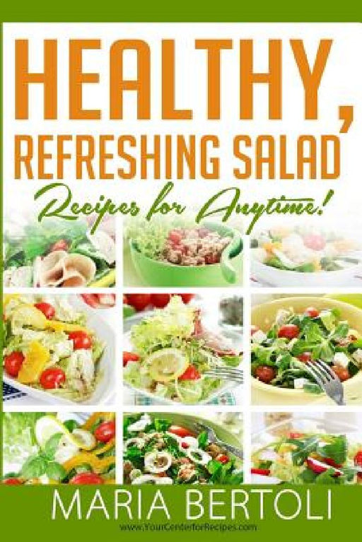 Healthy Refreshing Salad Recipes for Anytime by Maria Bertoli