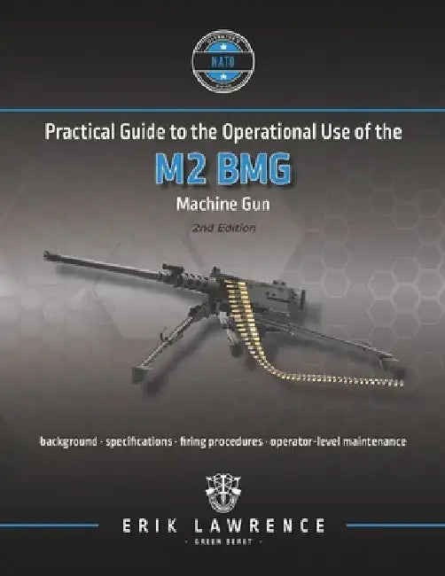 Practical Guide to the Operational Use of the M2 BMG Machine Gun by Erik Lawrence