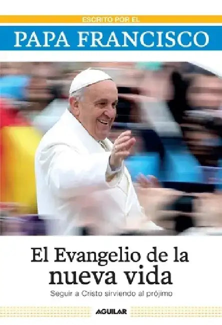 El Evangelio de la Nueva Vida / The Gospel of New Life: Seguir a Cristo Sirviendo Al Projimo by Papa Francisco