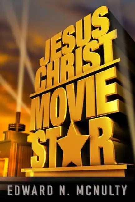 Jesus Christ, Movie Star by Edward N. McNulty, Peter M. Wallace, Ken Chitwood