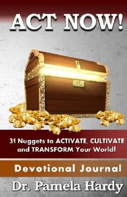 ACT Now: 31 Nuggets to Activate, Cultivate and Transform Your World by Pamela Hardy