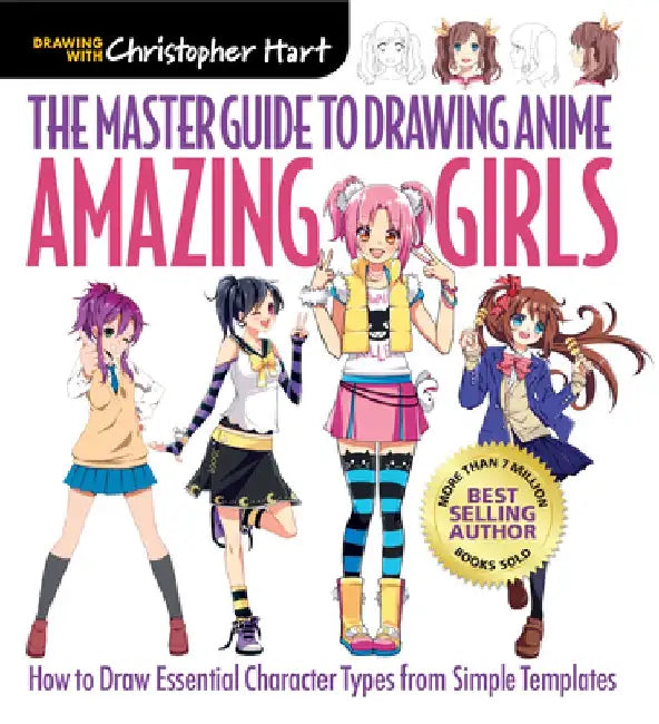 The Master Guide to Drawing Anime: Amazing Girls: How to Draw Essential Character Types from Simple Templates by Christopher Hart
