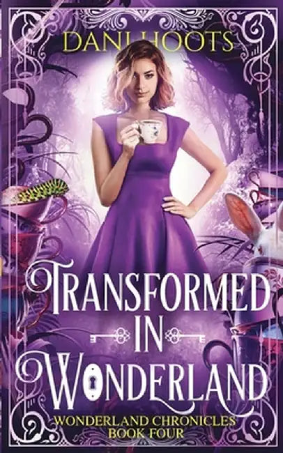 Transformed in Wonderland by Dani Hoots