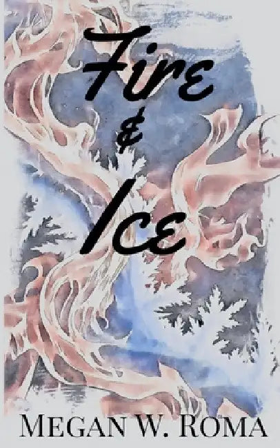 Fire & Ice by Megan W. Roma