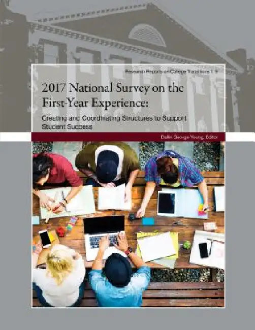 2017 National Survey on the First-Year Experience: Creating and Coordinating Structures to Support Student Success by Dallin George Young