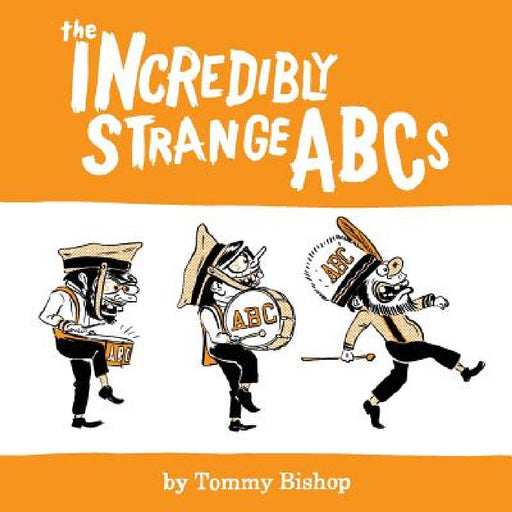 The Incredibly Strange ABCs by Tommy Bishop, Tommy Bishop