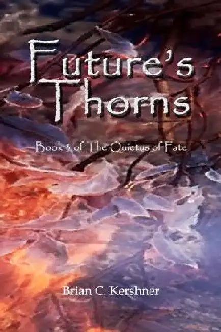 Future's Thorns: Book 3 of The Quietus of Fate by Brian C. Kershner