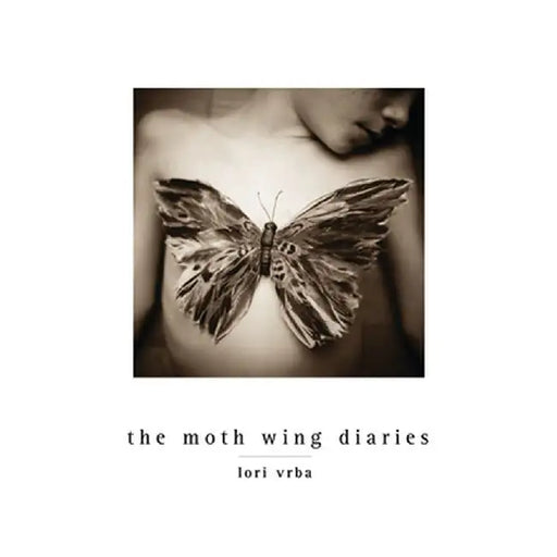 Lori Vrba: The Moth Wing Diaries by Lori Vrba