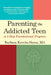 Parenting the Addicted Teen: A 5-Step Foundational Program by Barbara Krovitz-Neren