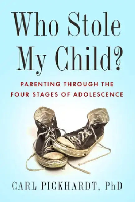 Who Stole My Child?: Parenting Through the Four Stages of Adolescence by Carl Pickhardt