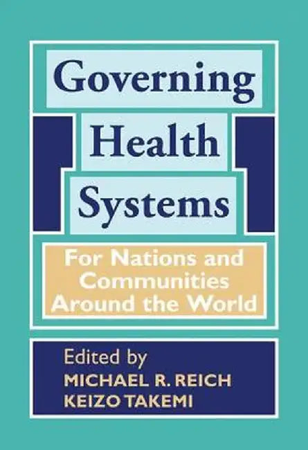 Governing Health Systems: For Nations and Communities Around the World by Michael R. Reich