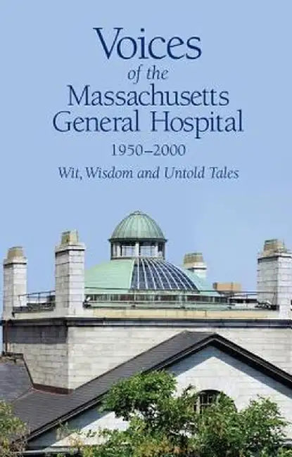 Voices of the Massachusetts General Hospital 1950-2000: Wit, Wisdom and Untold Tales by Stephen Dretler