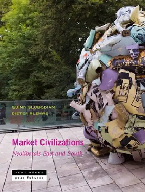 Market Civilizations: Neoliberals East and South by Quinn Slobodian