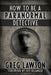 How To Be A Paranormal Detective by Greg Lawson