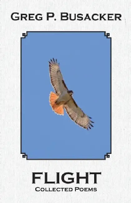 Flight: Collected Poems by Greg P. Busacker