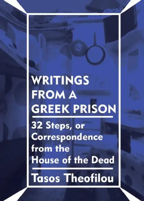 Writings from a Greek Prison: 32 Steps, or Correspondence from the House of the Dead by Tasos Theofilou, Ben Morea, Eleni Pappa