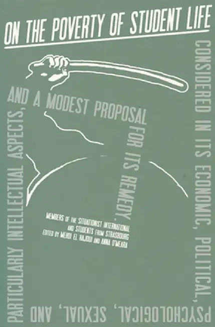 On the Poverty of Student Life: Considered in Its Economic, Political, Psychological, Sexual, and Especially Intellectual Aspects, with a Modest Propo