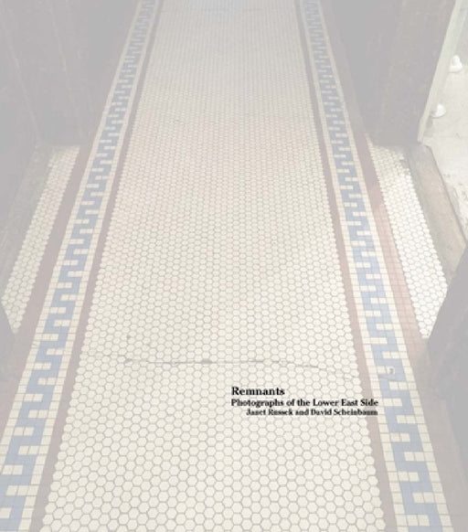 Janet Russek and David Scheinbaum: Remnants: Photographs of the Lower East Side by David Scheinbaum, Janet Russek, Amy Stein-Milford
