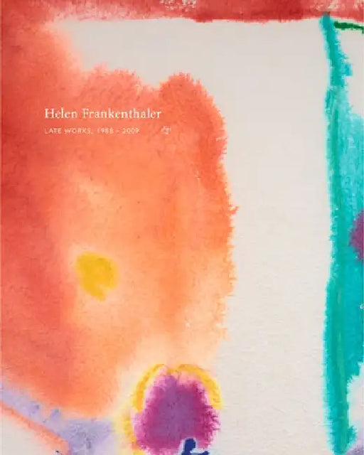 Helen Frankenthaler: Late Works, 1988-2009 by Helen Frankenthaler