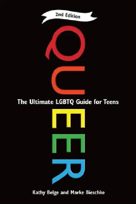 Queer: The Ultimate Lgbt Guide for Teens by Kathy Belge