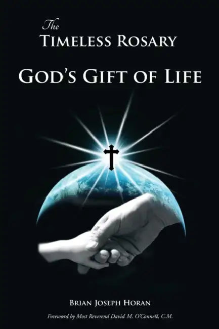 The Timeless Rosary: God's Gift of Life by Brian Joseph Horan