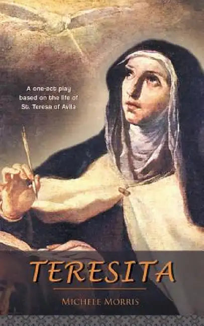 Teresita: A one-act play based on the life of St. Teresa of Avila by Michele Morris
