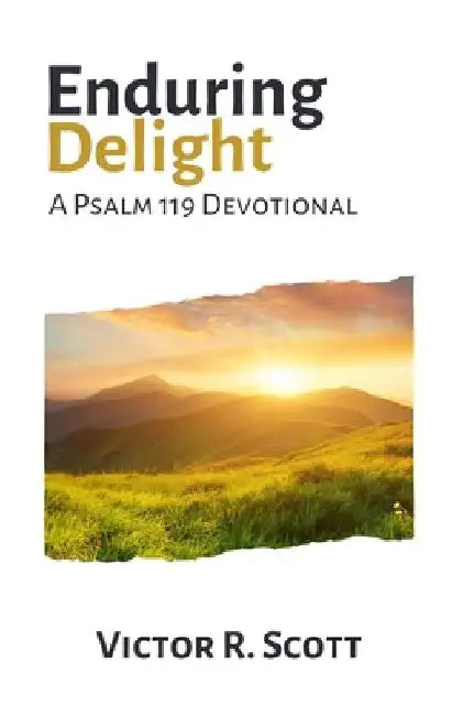 Enduring Delight: A Psalm 119 Devotional by Victor R. Scott