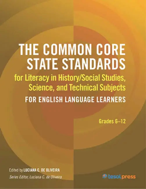 The Common Core State Standards for Literacy in History/Social Studies, Science, and Technical Subjects for English Language Learners by Luciana C. de Oliveira