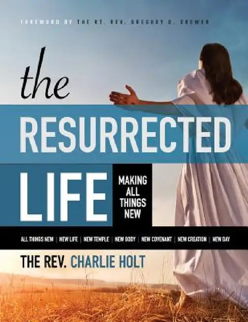 The Resurrected Life: Making All Things New, Large Print Edition by Charlie Holt, Ginny Mooney, Gregory O. Brewer