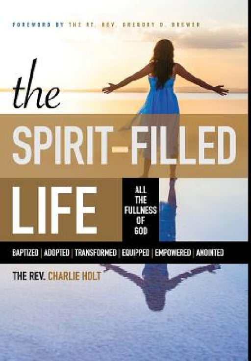 The Spirit-Filled Life: All the Fullness of God by Charlie Holt, Ginny Mooney, Gregory Brewer