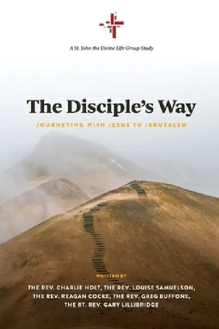 The Disciple's Way: Journeying With Jesus to Jerusalem by Charlie Holt, Reagan Cocke, Louise Samuelson