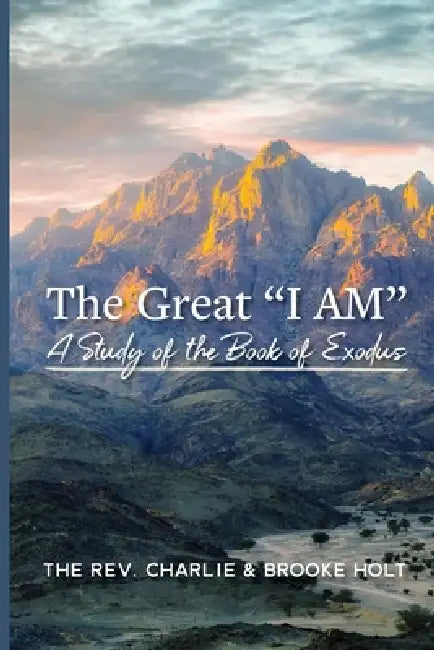 The Great I Am: A Study of the Book of Exodus by Charlie Holt, Brooke Holt