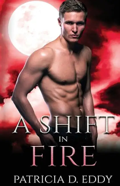 A Shift in Fire: A Werewolf Shifter Romance by Patricia D. Eddy