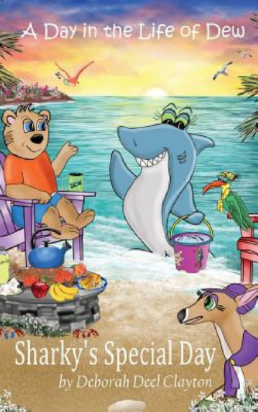 A Day in the Life of Dew: Sharky's Special Day by Deborah Deel Clayton