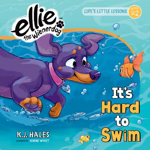 It's Hard to Swim (Ellie the Wienerdog Series): Life's Little Lessons by Ellie the Wienerdog - Lesson #2 Volume 2 by K. J. Hales