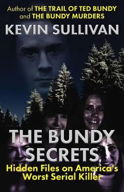 The Bundy Secrets: Hidden Files on America's Worst Serial Killer by Kevin Sullivan