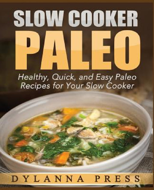 Slow Cooker Paleo by Dylanna Press