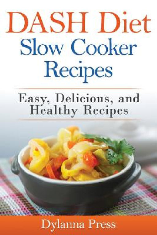 DASH Diet Slow Cooker Recipes: Easy, Delicious, and Healthy Low-Sodium Recipes by Press Dylanna