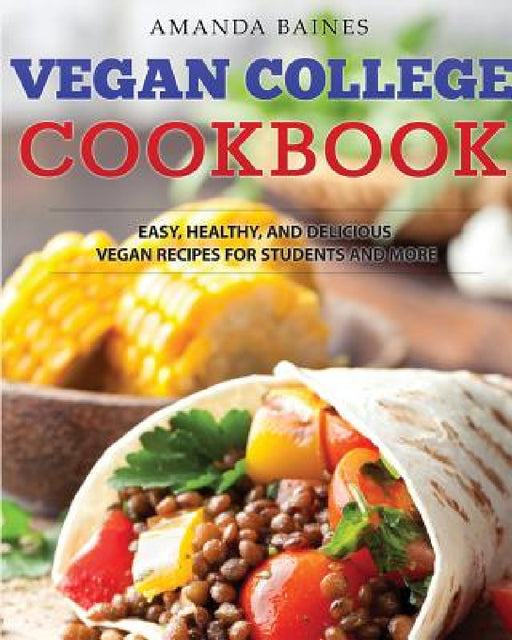 Vegan College Cookbook: Easy, Healthy, and Delicious Vegan Recipes for Students and More by Amanda Baines, Dylanna Press