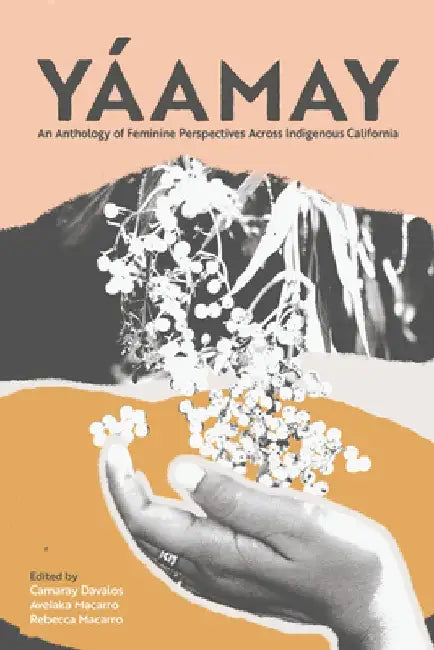 Yáamay: An Anthology of Feminine Perspectives Across Indigenous California by Camaray Davalos