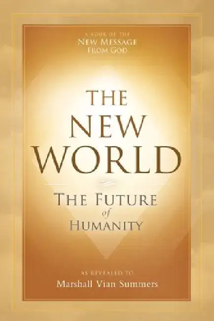 The New World: The Future of Humanity by Marshall Vian Summers