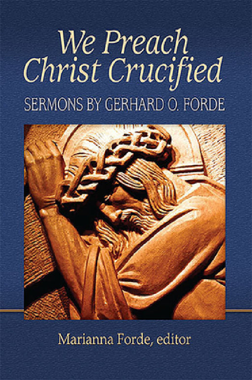 We Preach Christ Crucified: Sermons by Gerhard O. Forde by Marianna Forde