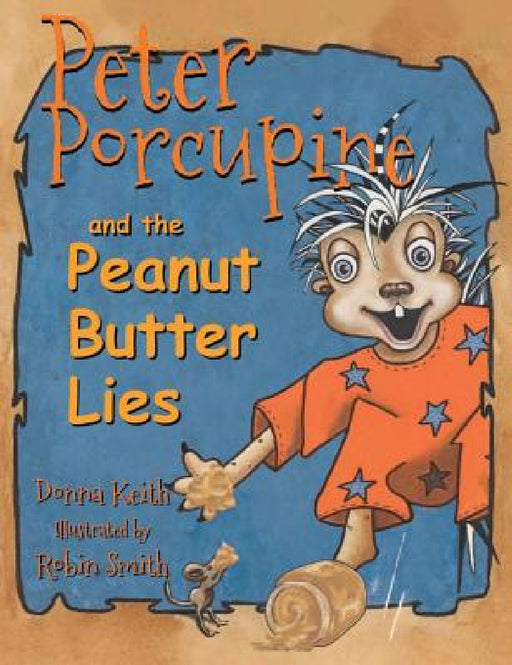 Peter Porcupine and the Peanut Butter Lies by Donna Keith, Robin Smith