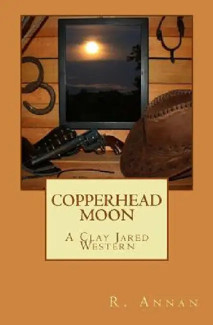 Copperhead Moon: A Clay Jared Western by R. Annan