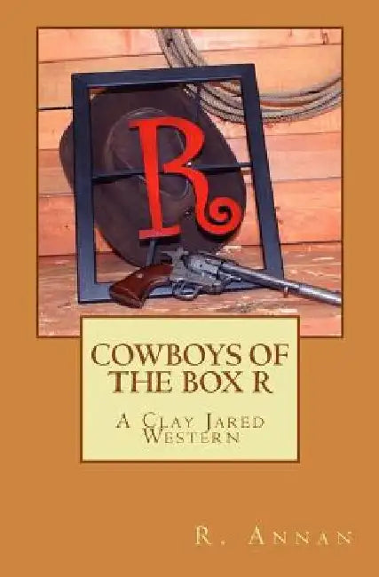 Cowboys of the Box R: A Clay Jared Western by R. Annan