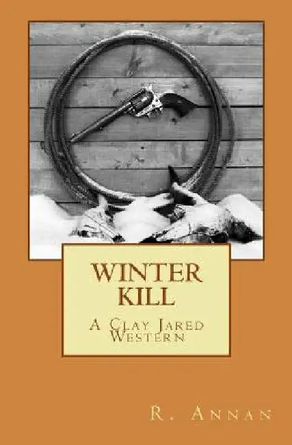 Winter Kill: A Clay Jared Western by R. Annan